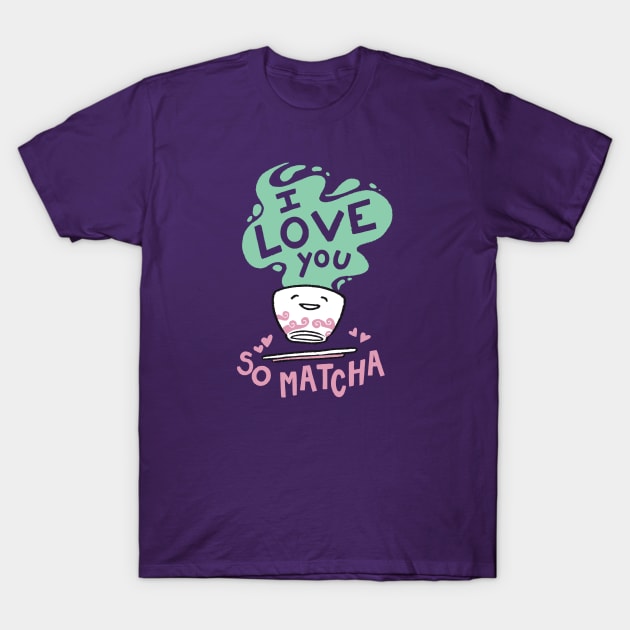 I Love You So Matcha T-Shirt by SLAG_Creative